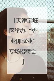天津宝坻区举办“毕业即就业”专场招聘会