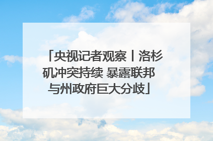 央视记者观察丨洛杉矶冲突持续 暴露联邦与州政府巨大分歧