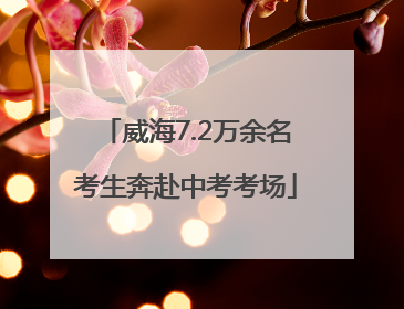 威海7.2万余名考生奔赴中考考场