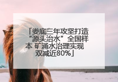 娄底三年攻坚打造“源头治水”全国样本 矿涌水治理实现双减近80%