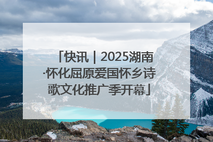 快讯｜2025湖南·怀化屈原爱国怀乡诗歌文化推广季开幕