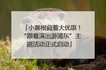 小票根藏着大优惠！“跟着演出游浦东”主题活动正式启动