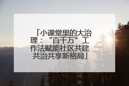 小课堂里的大治理：“百千万”工作法赋能社区共建共治共享新格局