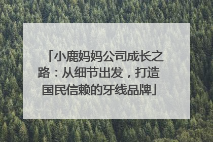 小鹿妈妈公司成长之路：从细节出发，打造国民信赖的牙线品牌
