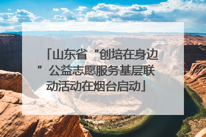 山东省“创培在身边”公益志愿服务基层联动活动在烟台启动