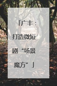 广丰：打造微短剧“场景魔方”