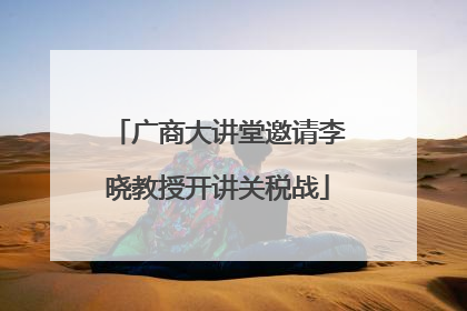 广商大讲堂邀请李晓教授开讲关税战