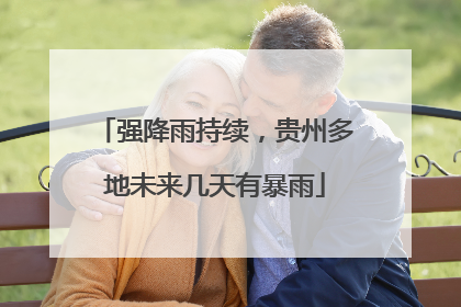 强降雨持续，贵州多地未来几天有暴雨