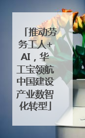 推动劳务工人+AI，华工宝领航中国建设产业数智化转型