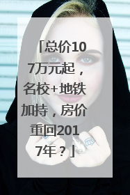 总价107万元起，名校+地铁加持，房价重回2017年？