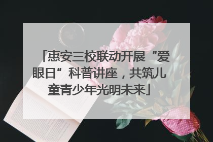惠安三校联动开展“爱眼日”科普讲座，共筑儿童青少年光明未来