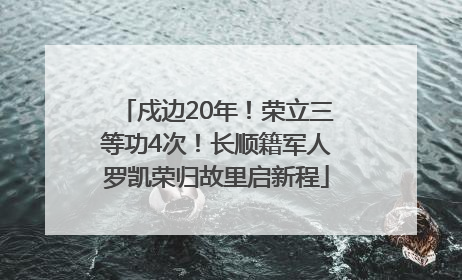 戍边20年！荣立三等功4次！长顺籍军人罗凯荣归故里启新程