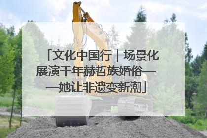 文化中国行｜场景化展演千年赫哲族婚俗——她让非遗变新潮