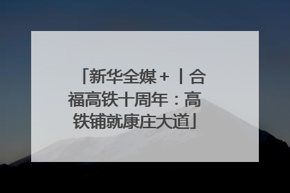新华全媒＋丨合福高铁十周年：高铁铺就康庄大道