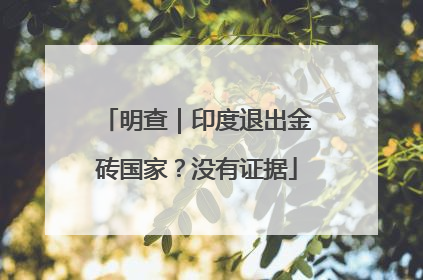 明查｜印度退出金砖国家？没有证据