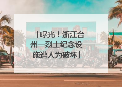 曝光！浙江台州一烈士纪念设施遭人为破坏