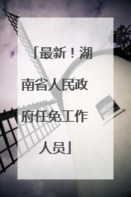最新！湖南省人民政府任免工作人员