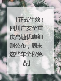 正式生效！四川广安至重庆高速优惠细则公布，周末这些车全程免费