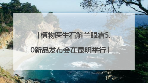 植物医生石斛兰眼霜5.0新品发布会在昆明举行