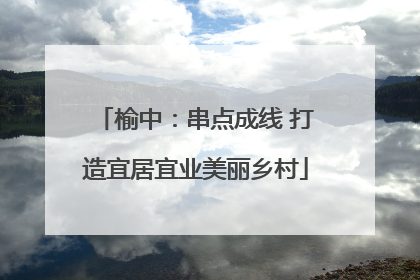 榆中：串点成线 打造宜居宜业美丽乡村