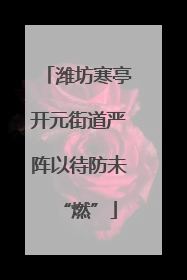 潍坊寒亭开元街道严阵以待防未“燃”