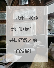 永州：校企地“联姻” 共助产教才融合发展