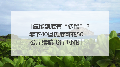 氢能到底有“多能”？零下40摄氏度可载50公斤续航飞行3小时
