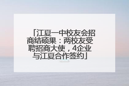江夏一中校友会招商结硕果：两校友受聘招商大使，4企业与江夏合作签约
