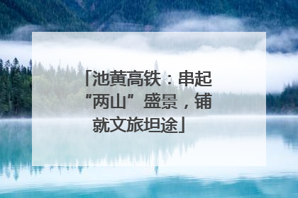 池黄高铁：串起“两山”盛景，铺就文旅坦途
