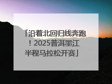 沿着北回归线奔跑！2025普洱墨江半程马拉松开赛