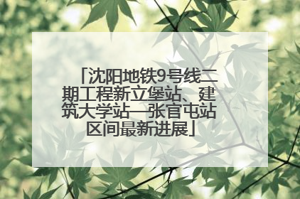 沈阳地铁9号线二期工程新立堡站、建筑大学站—张官屯站区间最新进展