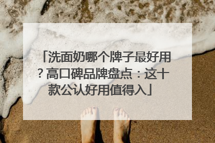 洗面奶哪个牌子最好用？高口碑品牌盘点：这十款公认好用值得入