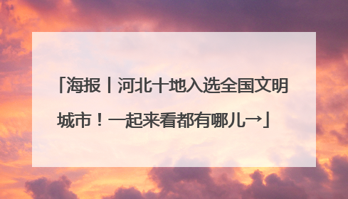 海报丨河北十地入选全国文明城市！一起来看都有哪儿→
