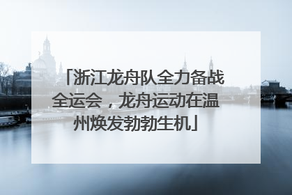 浙江龙舟队全力备战全运会，龙舟运动在温州焕发勃勃生机
