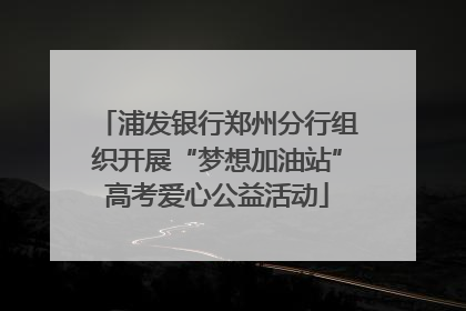 浦发银行郑州分行组织开展“梦想加油站”高考爱心公益活动