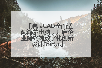 浩辰CAD全面适配鸿蒙电脑，开启企业跨终端数字化创新设计新纪元