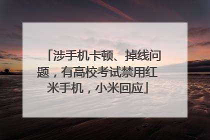 涉手机卡顿、掉线问题，有高校考试禁用红米手机，小米回应