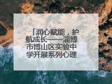 润心赋能，护航成长——淄博市博山区实验中学开展系列心理健康教育活动