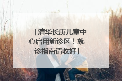 清华长庚儿童中心启用新诊区！就诊指南请收好