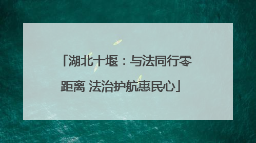 湖北十堰：与法同行零距离 法治护航惠民心