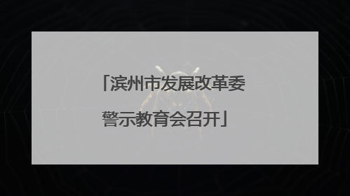 滨州市发展改革委警示教育会召开