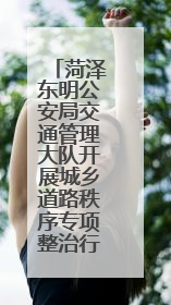 菏泽东明公安局交通管理大队开展城乡道路秩序专项整治行动