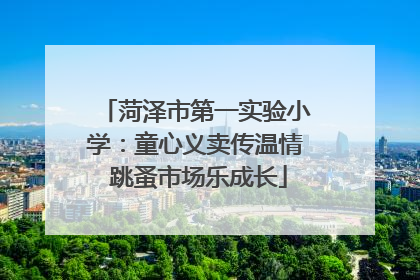 菏泽市第一实验小学：童心义卖传温情 跳蚤市场乐成长