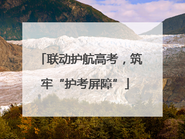 联动护航高考，筑牢“护考屏障”