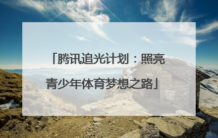 腾讯追光计划：照亮青少年体育梦想之路