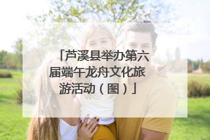 芦溪县举办第六届端午龙舟文化旅游活动（图）