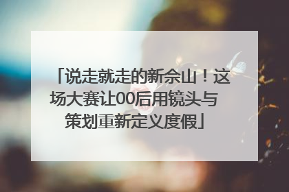 说走就走的新佘山！这场大赛让00后用镜头与策划重新定义度假
