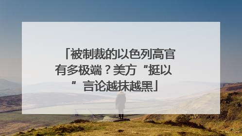 被制裁的以色列高官有多极端？美方“挺以”言论越抹越黑