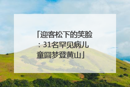 迎客松下的笑脸：31名罕见病儿童圆梦登黄山