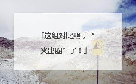 这组对比照，“火出圈”了！